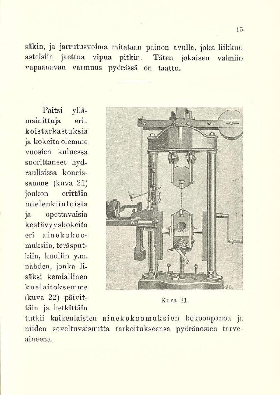 Paitsi yllämainittuja erikoistarkastuksia jakokeita olemme vuosien kuluessa suorittaneet hydraulisissa koneissamme (kuva 21) joukon erittäin