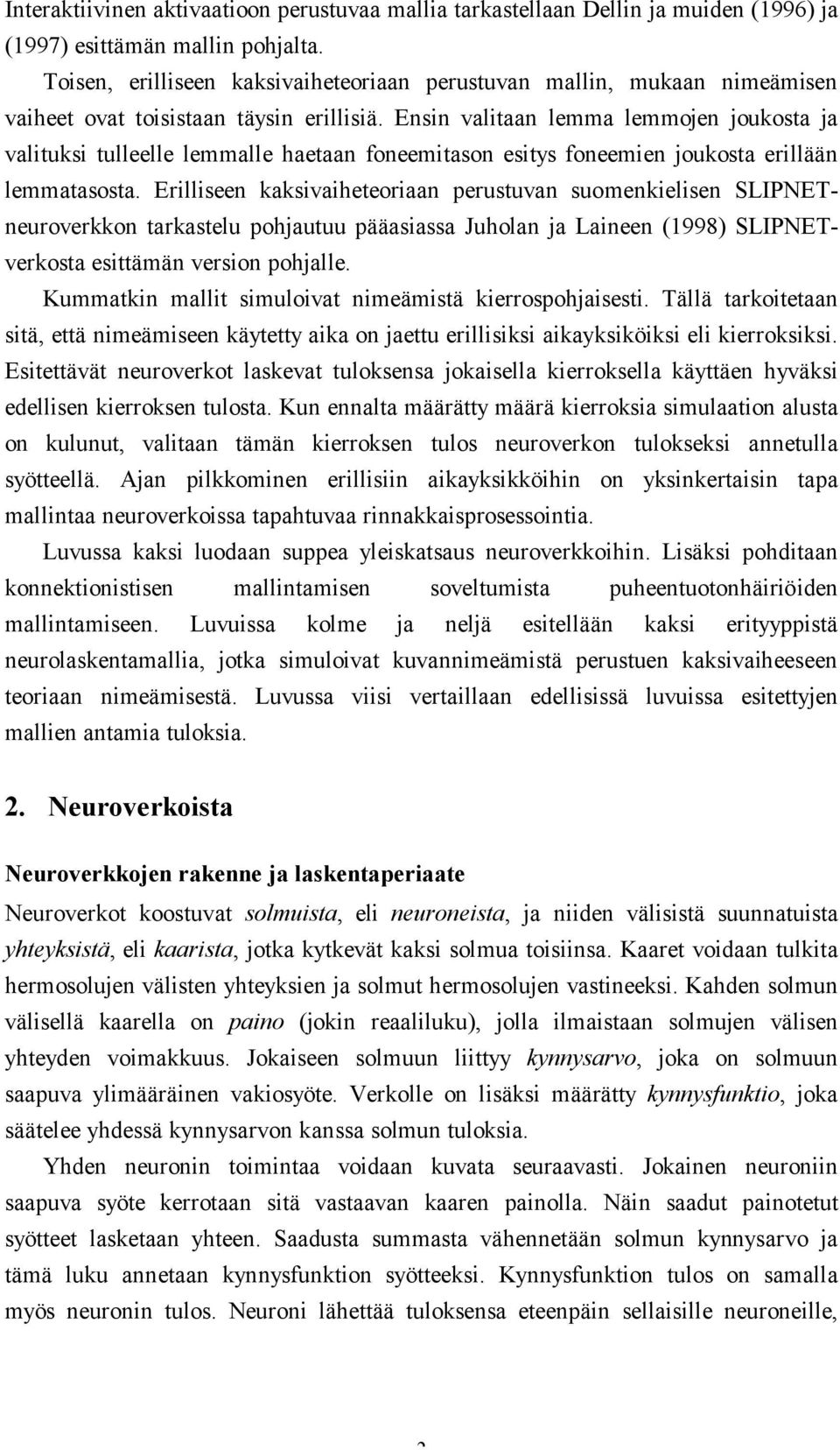 Ensin valitaan lemma lemmojen joukosta ja valituksi tulleelle lemmalle haetaan foneemitason esitys foneemien joukosta erillään lemmatasosta.