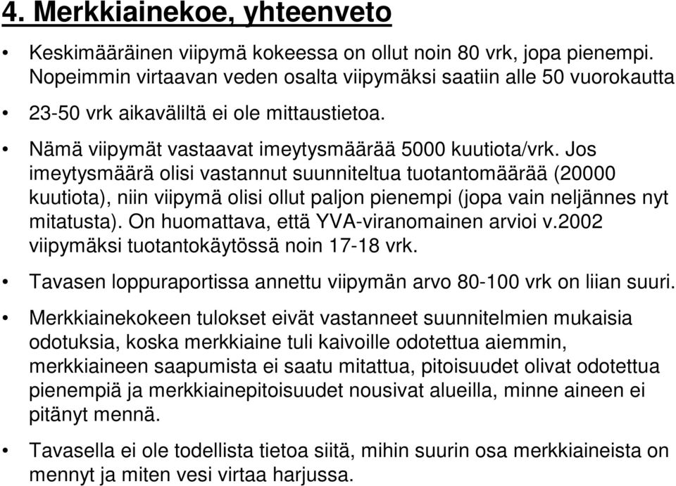 Jos imeytysmäärä olisi vastannut suunniteltua tuotantomäärää (20000 kuutiota), niin viipymä olisi ollut paljon pienempi (jopa vain neljännes nyt mitatusta).