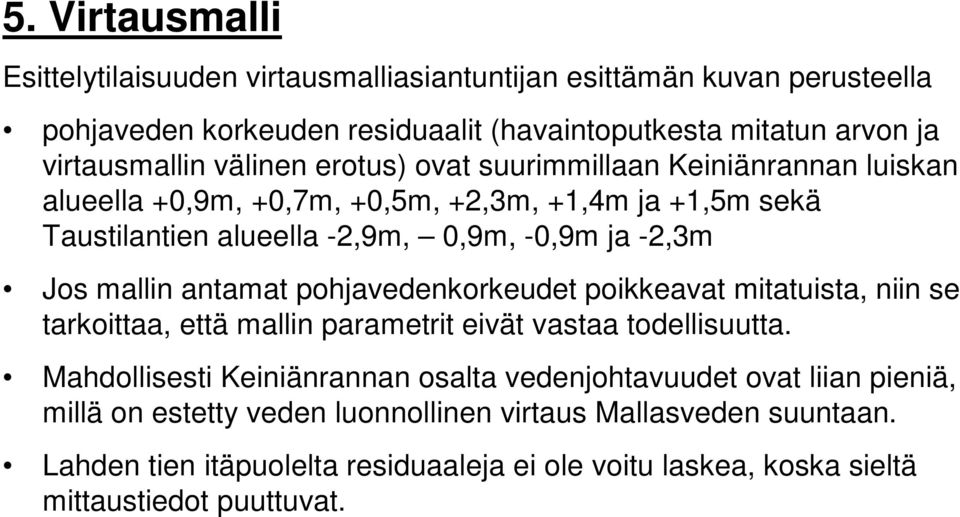 antamat pohjavedenkorkeudet poikkeavat mitatuista, niin se tarkoittaa, että mallin parametrit eivät vastaa todellisuutta.