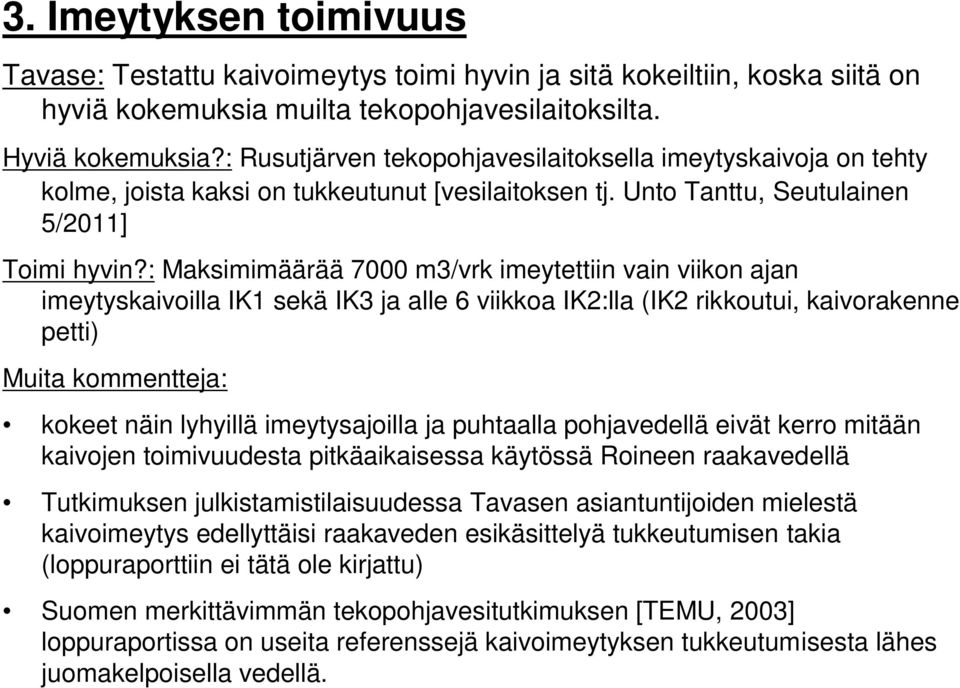 : Maksimimäärää 7000 m3/vrk imeytettiin vain viikon ajan imeytyskaivoilla IK1 sekä IK3 ja alle 6 viikkoa IK2:lla (IK2 rikkoutui, kaivorakenne petti) Muita kommentteja: kokeet näin lyhyillä