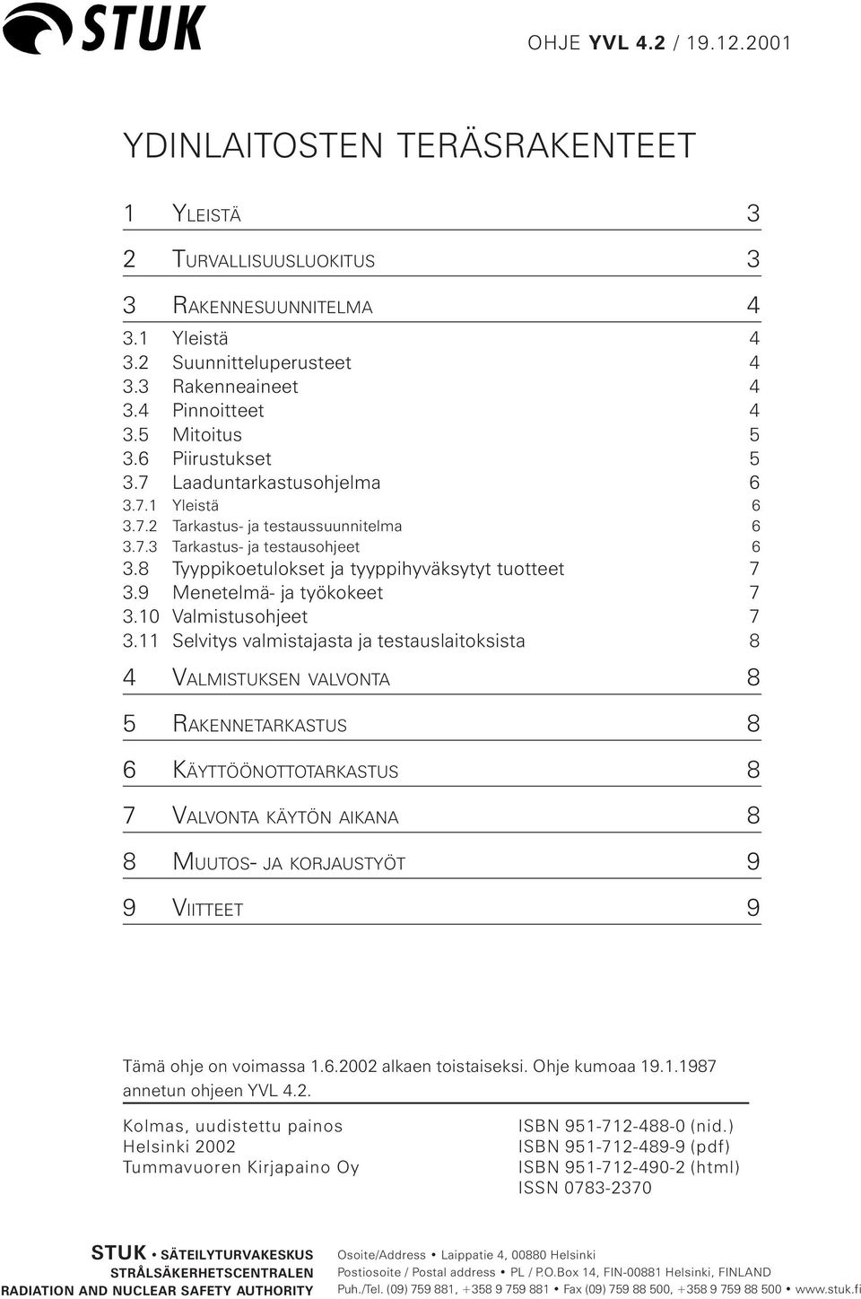 8 Tyyppikoetulokset ja tyyppihyväksytyt tuotteet 7 3.9 Menetelmä- ja työkokeet 7 3.10 Valmistusohjeet 7 3.