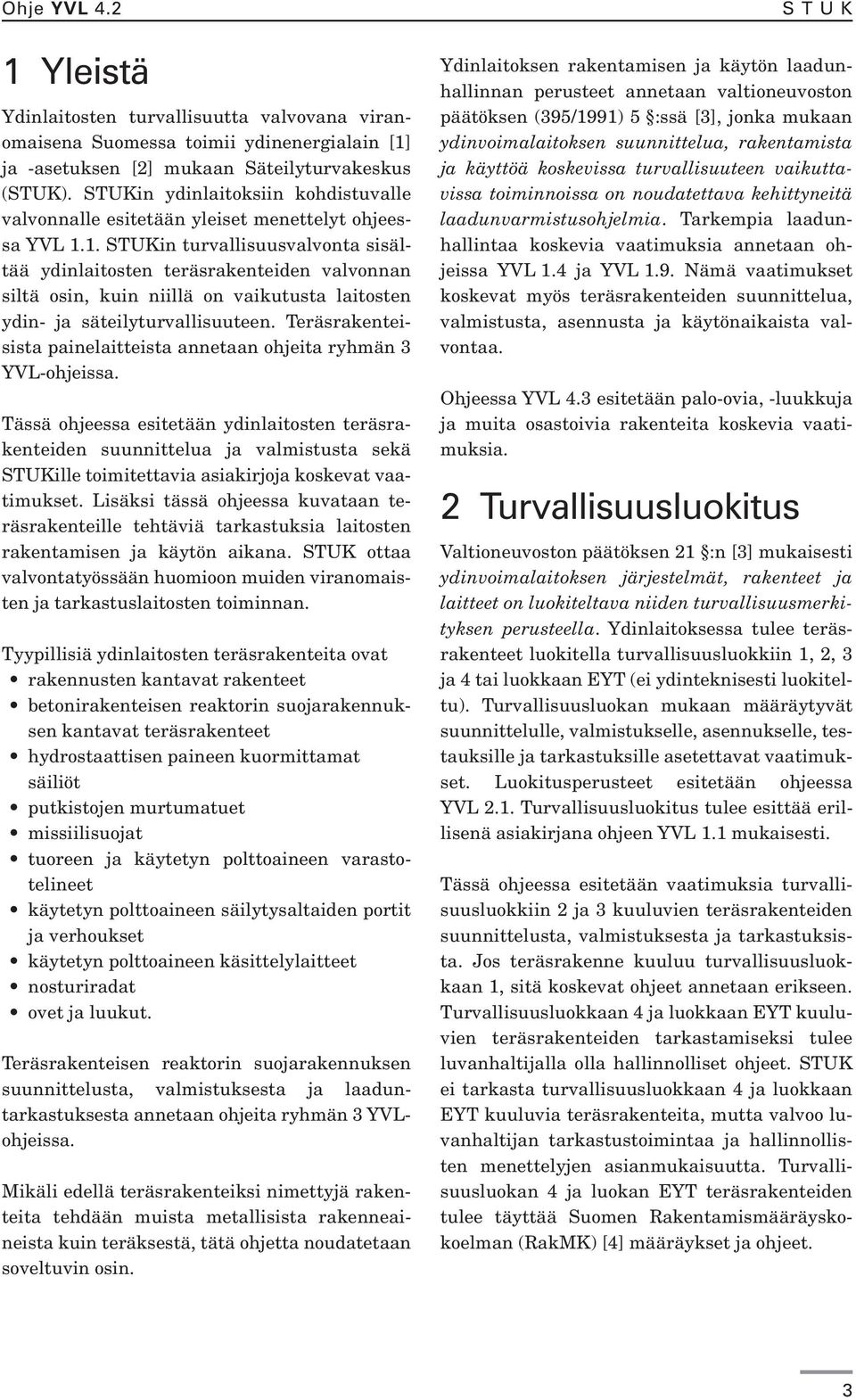 1. STUKin turvallisuusvalvonta sisältää ydinlaitosten teräsrakenteiden valvonnan siltä osin, kuin niillä on vaikutusta laitosten ydin- ja säteilyturvallisuuteen.