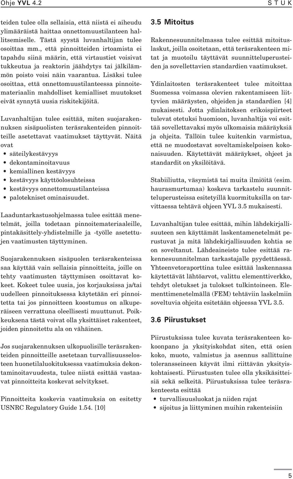 Lisäksi tulee osoittaa, että onnettomuustilanteessa pinnoitemateriaalin mahdolliset kemialliset muutokset eivät synnytä uusia riskitekijöitä.