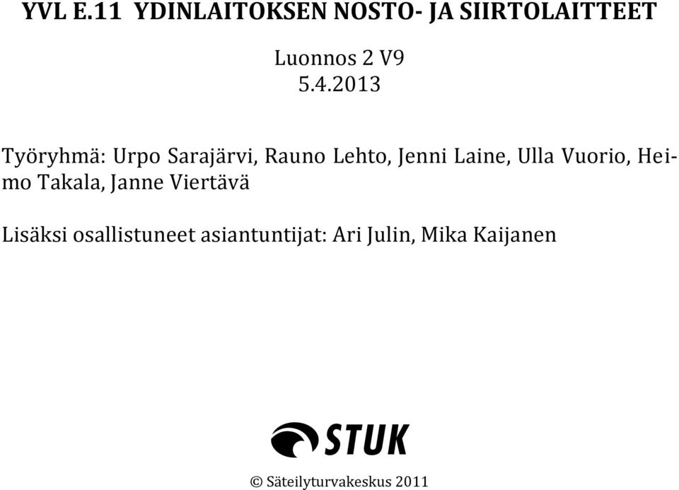 Ulla Vuorio, Heimo Takala, Janne Viertävä Lisäksi