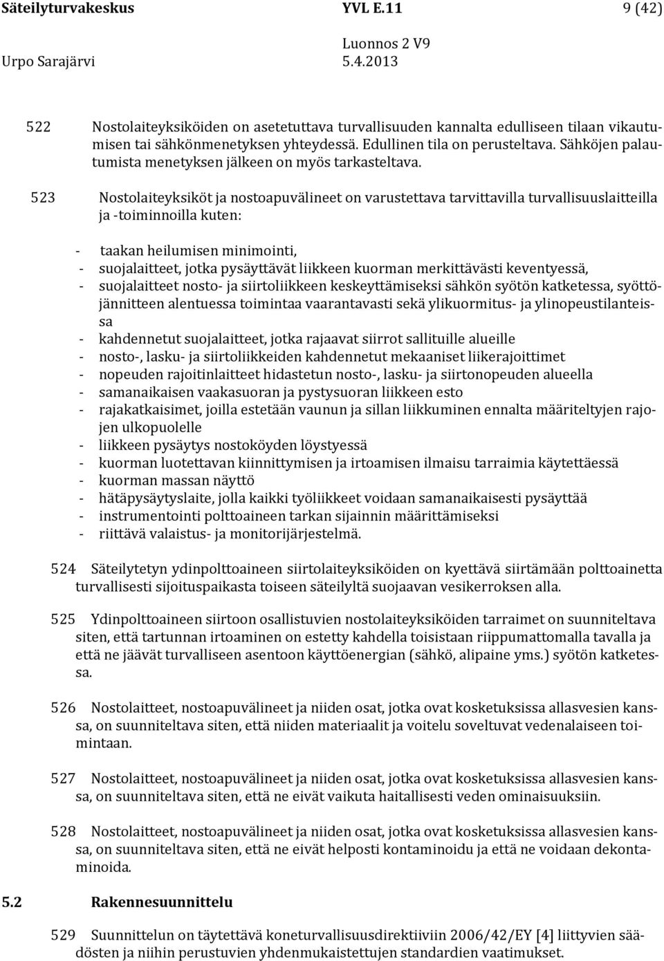 523 Nostolaiteyksiköt ja nostoapuvälineet on varustettava tarvittavilla turvallisuuslaitteilla ja -toiminnoilla kuten: - taakan heilumisen minimointi, - suojalaitteet, jotka pysäyttävät liikkeen