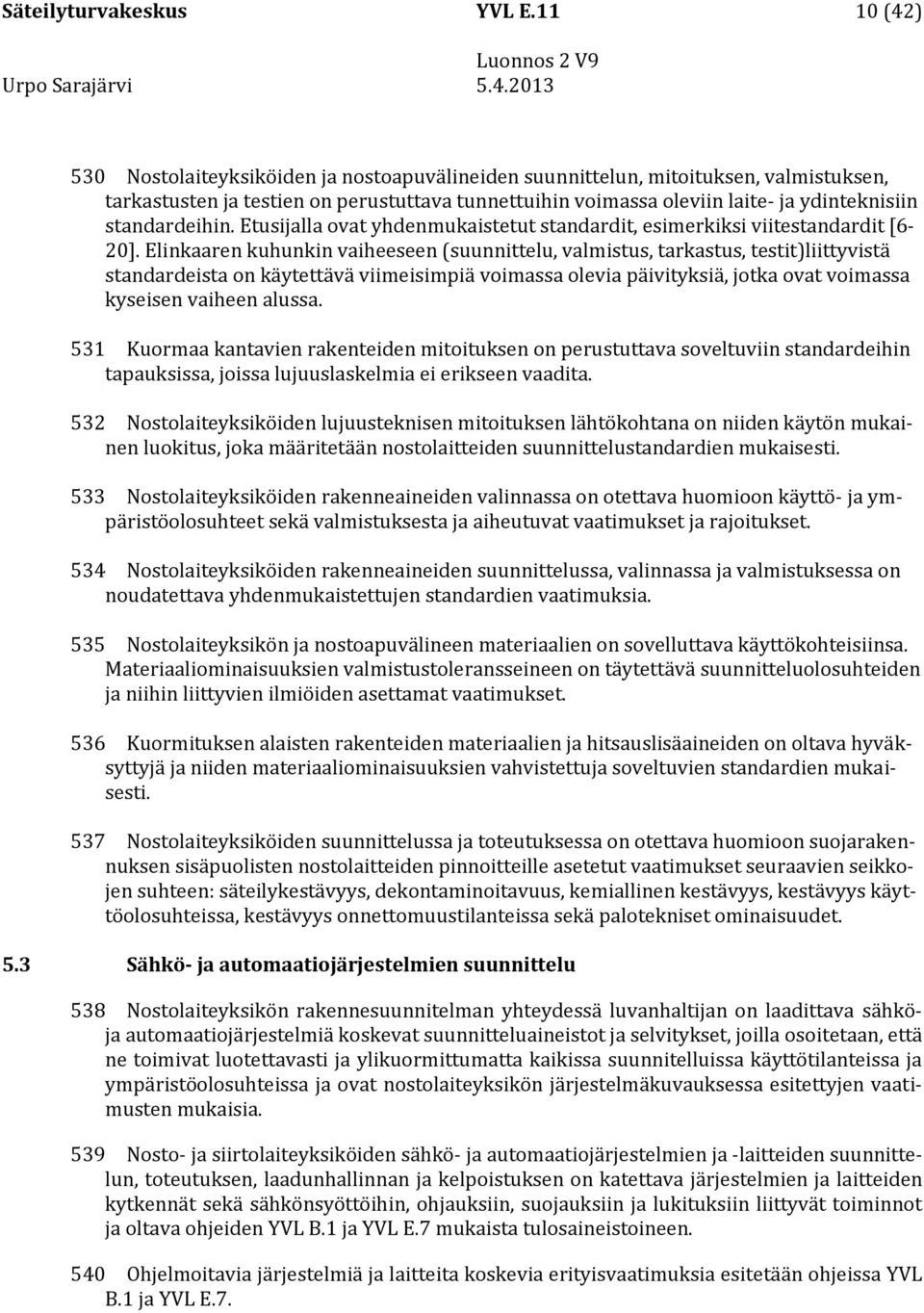 standardeihin. Etusijalla ovat yhdenmukaistetut standardit, esimerkiksi viitestandardit [6-20].