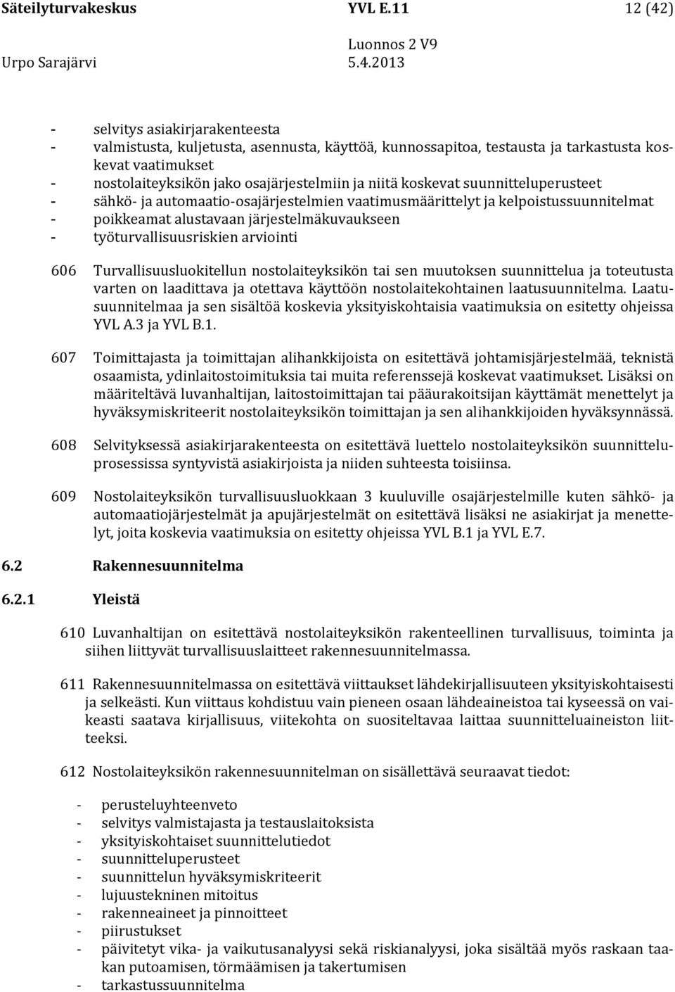 niitä koskevat suunnitteluperusteet - sähkö- ja automaatio-osajärjestelmien vaatimusmäärittelyt ja kelpoistussuunnitelmat - poikkeamat alustavaan järjestelmäkuvaukseen - työturvallisuusriskien