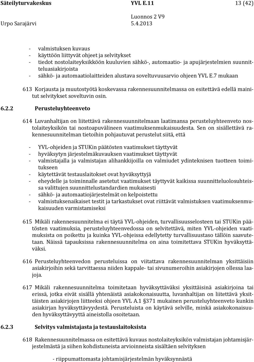 automaatiolaitteiden alustava soveltuvuusarvio ohjeen YVL E.7 mukaan 613 Korjausta ja muutostyötä koskevassa rakennesuunnitelmassa on esitettävä edellä mainitut selvitykset soveltuvin osin. 6.2.