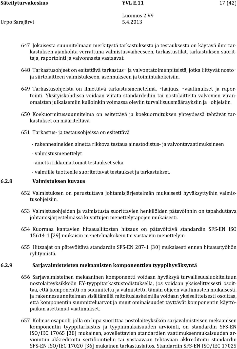 raportointi ja valvonnasta vastaavat. 648 Tarkastusohjeet on esitettävä tarkastus ja valvontatoimenpiteistä, jotka liittyvät nostoja siirtolaitteen valmistukseen, asennukseen ja toimintakokeisiin.