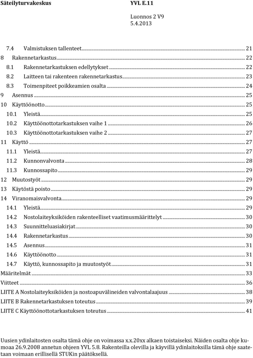 .. 27 11.1 Yleistä... 27 11.2 Kunnonvalvonta... 28 11.3 Kunnossapito... 29 12 Muutostyöt... 29 13 Käytöstä poisto... 29 14 Viranomaisvalvonta... 29 14.1 Yleistä... 29 14.2 Nostolaiteyksiköiden rakenteelliset vaatimusmäärittelyt.