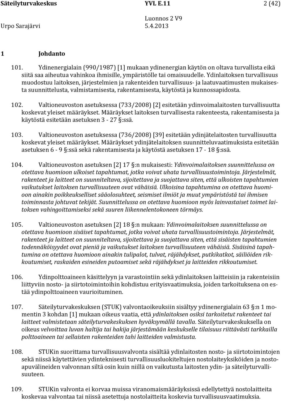 Ydinlaitoksen turvallisuus muodostuu laitoksen, järjestelmien ja rakenteiden turvallisuus- ja laatuvaatimusten mukaisesta suunnittelusta, valmistamisesta, rakentamisesta, käytöstä ja kunnossapidosta.