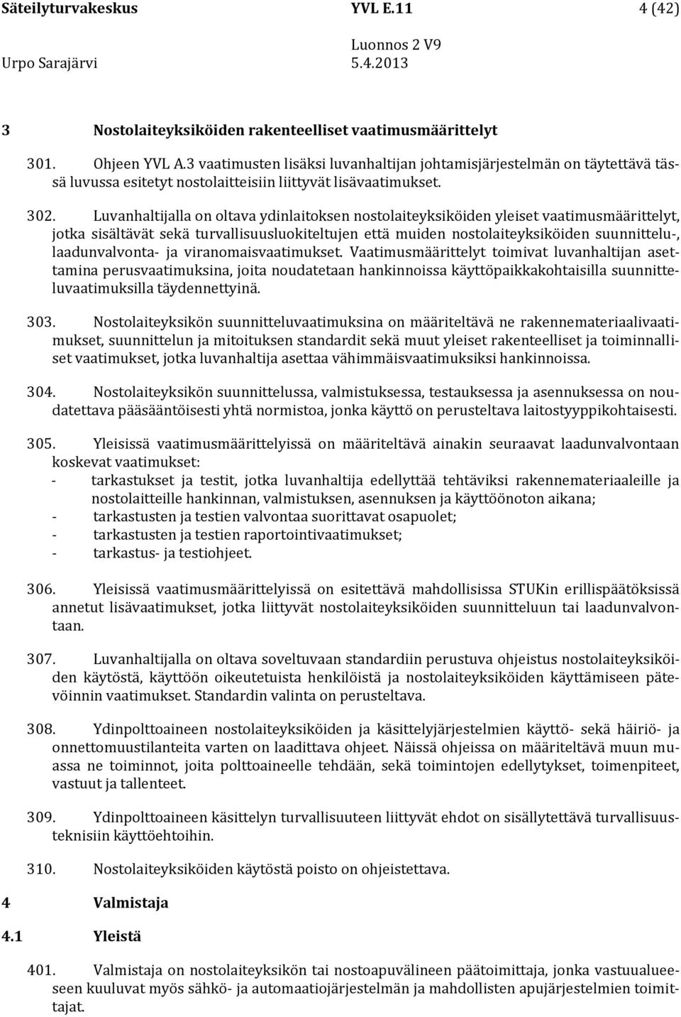 Luvanhaltijalla on oltava ydinlaitoksen nostolaiteyksiköiden yleiset vaatimusmäärittelyt, jotka sisältävät sekä turvallisuusluokiteltujen että muiden nostolaiteyksiköiden suunnittelu-,