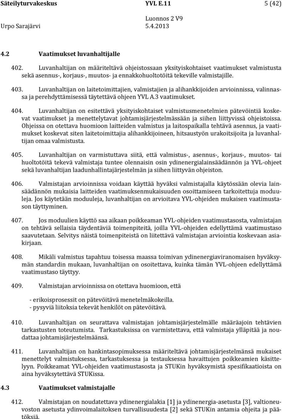 Luvanhaltijan on laitetoimittajien, valmistajien ja alihankkijoiden arvioinnissa, valinnassa ja perehdyttämisessä täytettävä ohjeen YVL A.3 vaatimukset. 404.