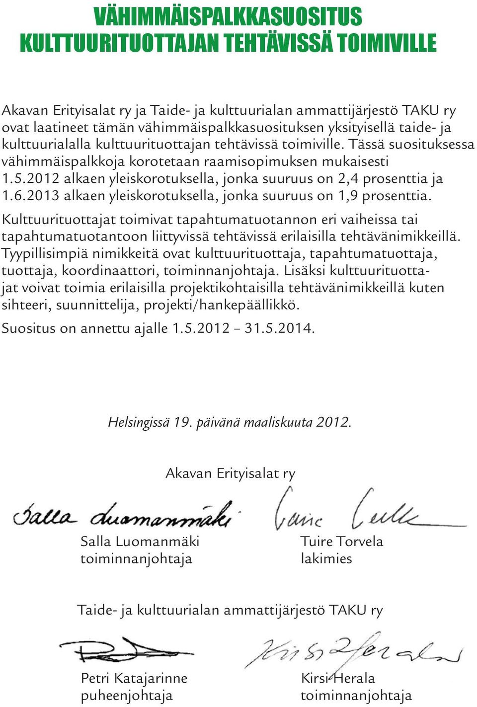 2012 alkaen yleiskorotuksella, jonka suuruus on 2,4 prosenttia ja 1.6.2013 alkaen yleiskorotuksella, jonka suuruus on 1,9 prosenttia.