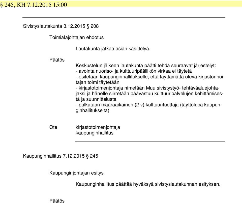 täyttämättä oleva kirjastonhoitajan toimi täytetään - kirjastotoimenjohtaja nimetään Muu sivistystyö- tehtäväaluejohtajaksi ja hänelle siirretään päävastuu