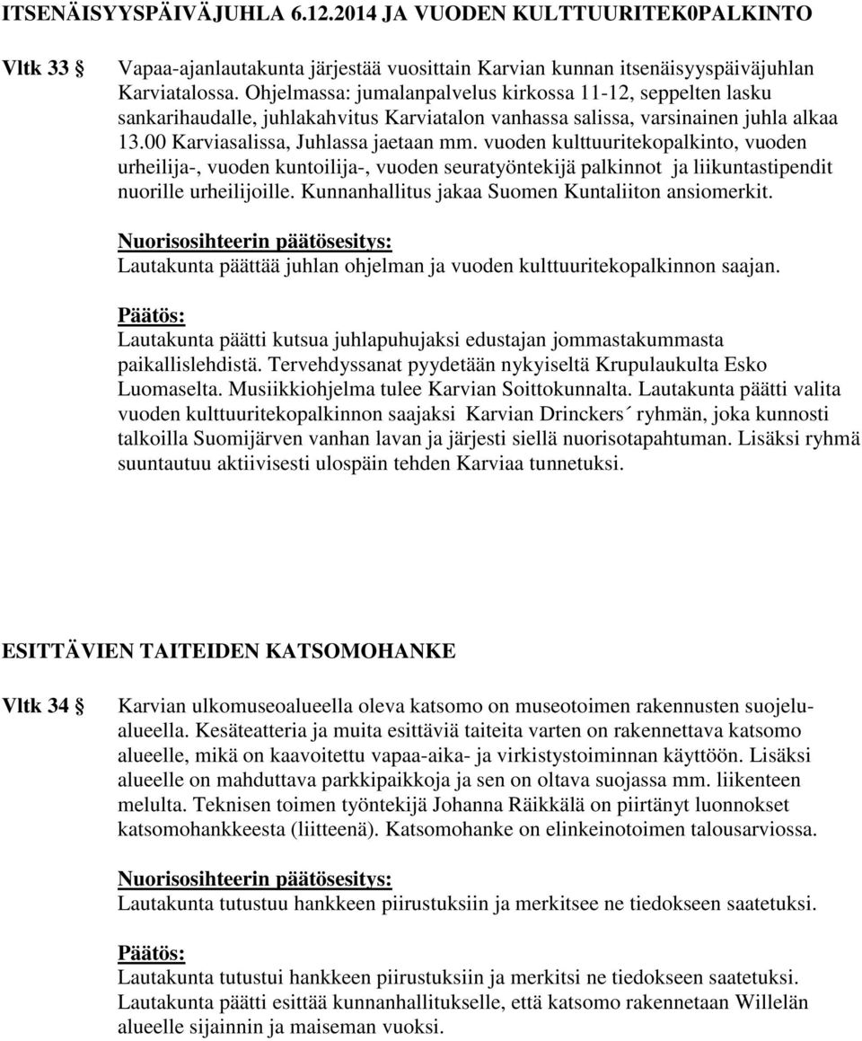 vuoden kulttuuritekopalkinto, vuoden urheilija-, vuoden kuntoilija-, vuoden seuratyöntekijä palkinnot ja liikuntastipendit nuorille urheilijoille. Kunnanhallitus jakaa Suomen Kuntaliiton ansiomerkit.