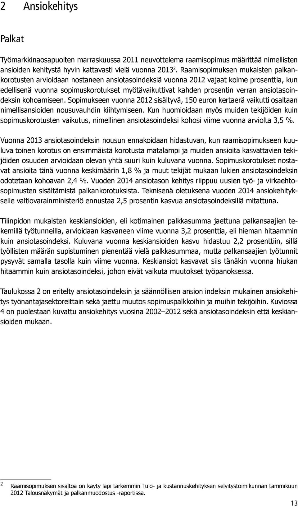 ansiotasoindeksin kohoamiseen. Sopimukseen vuonna 2012 sisältyvä, 150 euron kertaerä vaikutti osaltaan nimellisansioiden nousuvauhdin kiihtymiseen.