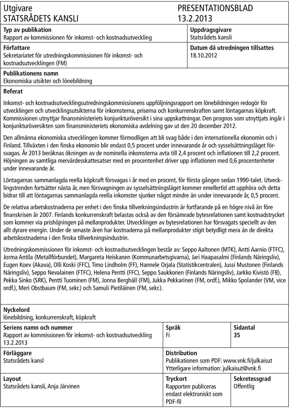 2012 Inkomst- och kostnadsutvecklingsutredningskommissionens uppföljningsrapport om lönebildningen redogör för utvecklingen och utvecklingsutsikterna för inkomsterna, priserna och konkurrenskraften