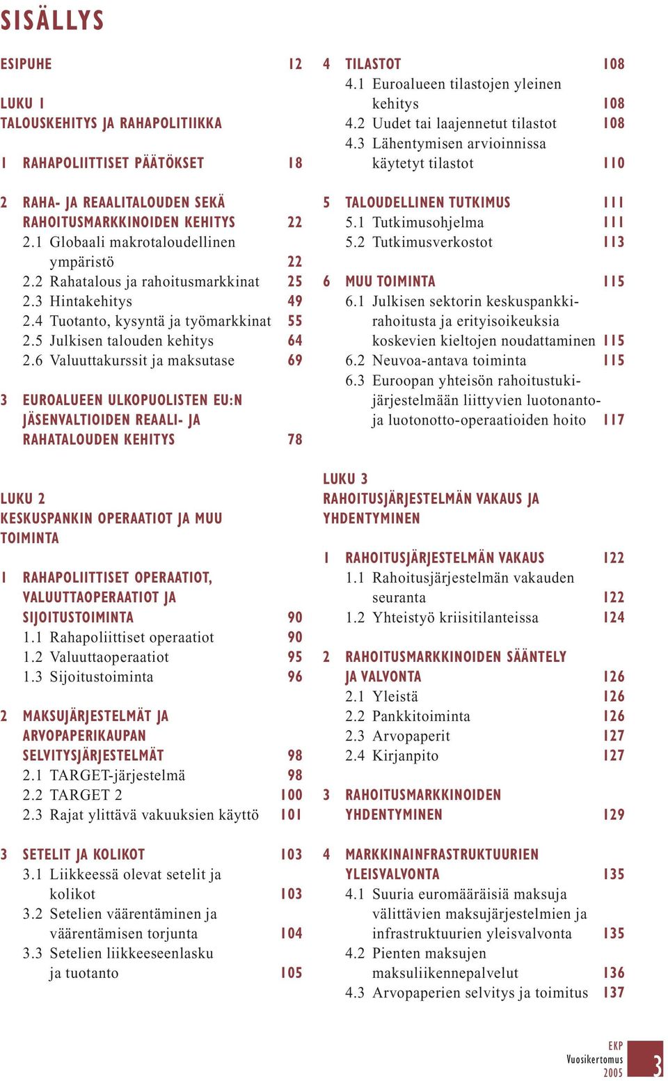 6 Valuuttakurssit ja maksutase 69 3 EUROALUEEN ULKOPUOLISTEN EU:N JÄSENVALTIOIDEN REAALI- JA RAHATALOUDEN KEHITYS 78 LUKU 2 KESKUSPANKIN OPERAATIOT JA MUU TOIMINTA 1 RAHAPOLIITTISET OPERAATIOT,