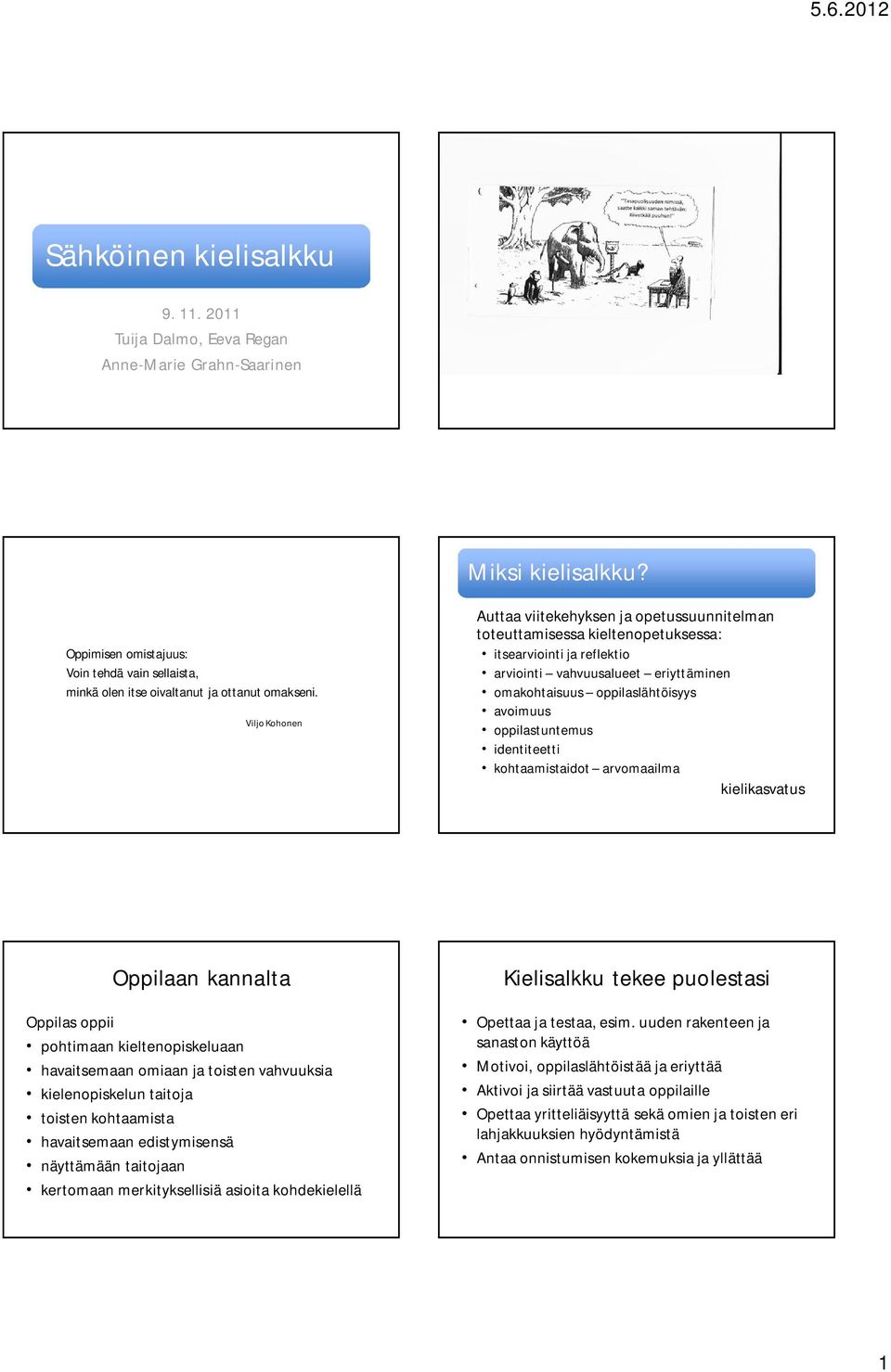 oppilastuntemus identiteetti kohtaamistaidot arvomaailma kielikasvatus Oppilaan kannalta Oppilas oppii pohtimaan kieltenopiskeluaan havaitsemaan omiaan ja toisten vahvuuksia kielenopiskelun taitoja