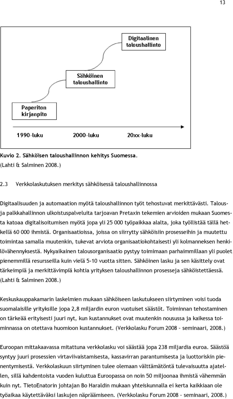 Talousja palkkahallinnon ulkoistuspalveluita tarjoavan Pretaxin tekemien arvioiden mukaan Suomesta katoaa digitalisoitumisen myötä jopa yli 25 000 työpaikkaa alalta, joka työllistää tällä hetkellä 60