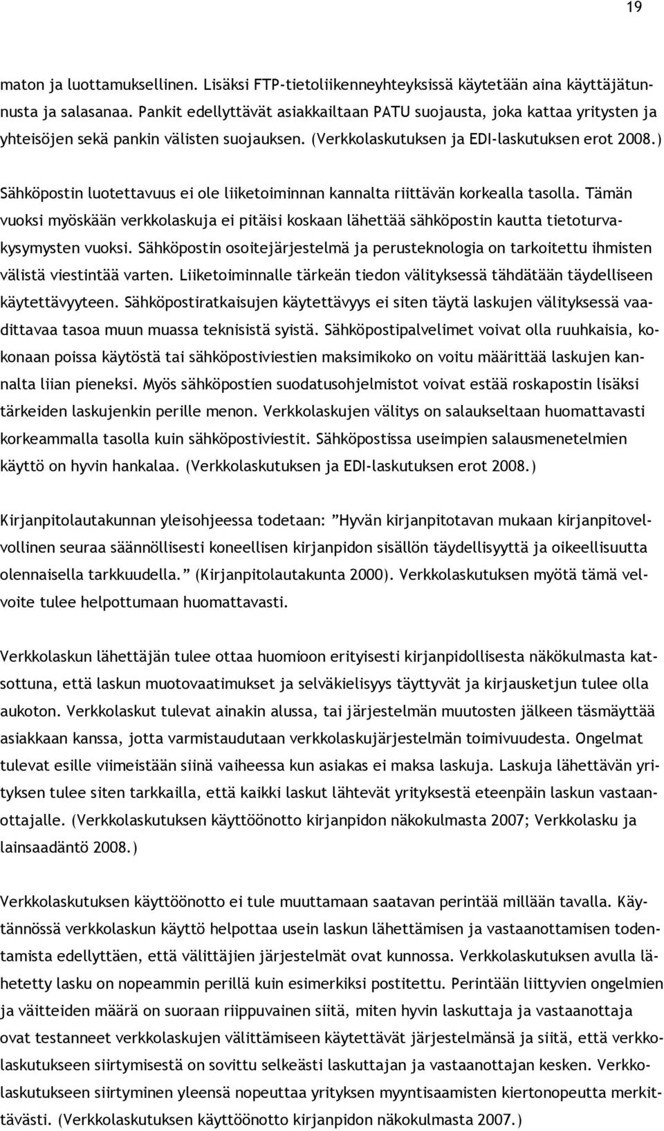 ) Sähköpostin luotettavuus ei ole liiketoiminnan kannalta riittävän korkealla tasolla. Tämän vuoksi myöskään verkkolaskuja ei pitäisi koskaan lähettää sähköpostin kautta tietoturvakysymysten vuoksi.