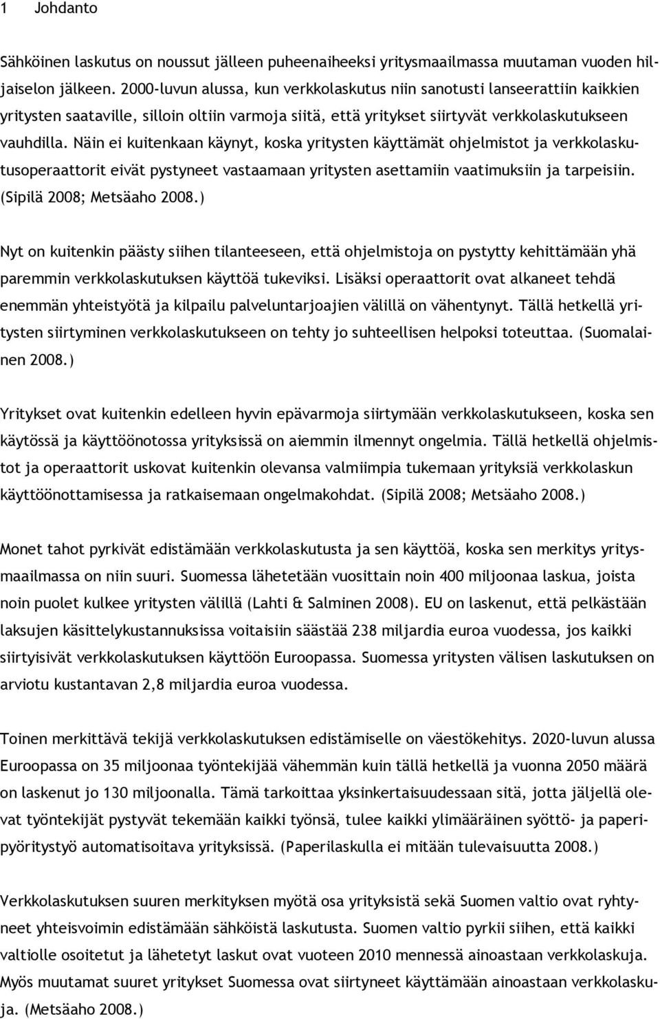 Näin ei kuitenkaan käynyt, koska yritysten käyttämät ohjelmistot ja verkkolaskutusoperaattorit eivät pystyneet vastaamaan yritysten asettamiin vaatimuksiin ja tarpeisiin. (Sipilä 2008; Metsäaho 2008.