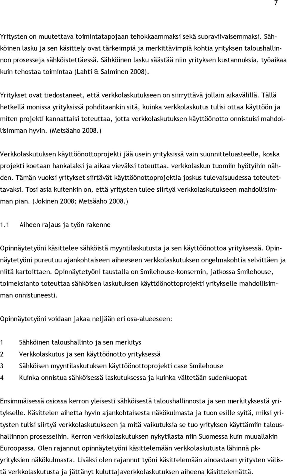 Sähköinen lasku säästää niin yrityksen kustannuksia, työaikaa kuin tehostaa toimintaa (Lahti & Salminen 2008). Yritykset ovat tiedostaneet, että verkkolaskutukseen on siirryttävä jollain aikavälillä.