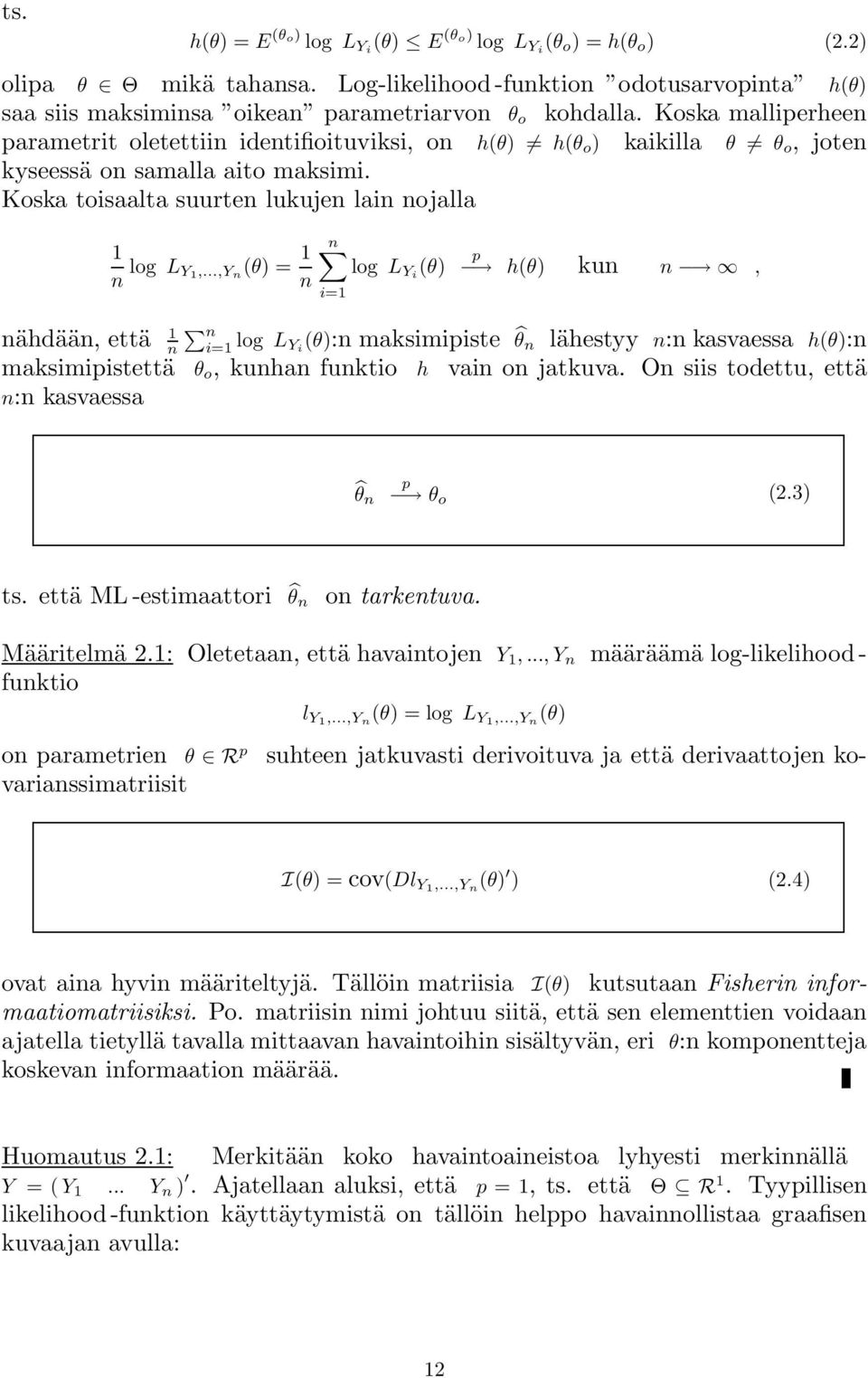 ..,Y n (θ) = 1 n n log L Yi (θ) i=1 p h(θ) kun n, nähdään, että 1 n n i=1 log L Y i (θ):n maksimipiste θ n lähestyy n:n kasvaessa h(θ):n maksimipistettä θ o, kunhan funktio h vain on jatkuva.