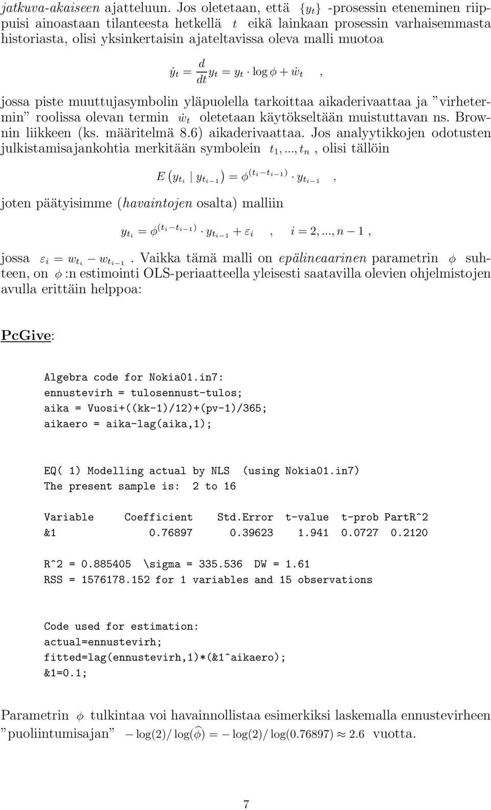 ẏ t = d dt y t = y t log φ +ẇ t, jossa piste muuttujasymbolin yläpuolella tarkoittaa aikaderivaattaa ja virhetermin roolissa olevan termin ẇ t oletetaan käytökseltään muistuttavan ns.