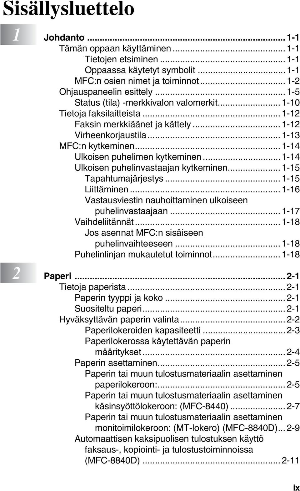 .. 1-14 Ulkoisen puhelimen kytkeminen... 1-14 Ulkoisen puhelinvastaajan kytkeminen... 1-15 Tapahtumajärjestys... 1-15 Liittäminen... 1-16 Vastausviestin nauhoittaminen ulkoiseen puhelinvastaajaan.