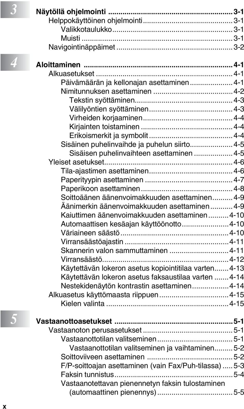 ..4-4 Erikoismerkit ja symbolit...4-4 Sisäinen puhelinvaihde ja puhelun siirto... 4-5 Sisäisen puhelinvaihteen asettaminen... 4-5 Yleiset asetukset...4-6 Tila-ajastimen asettaminen.