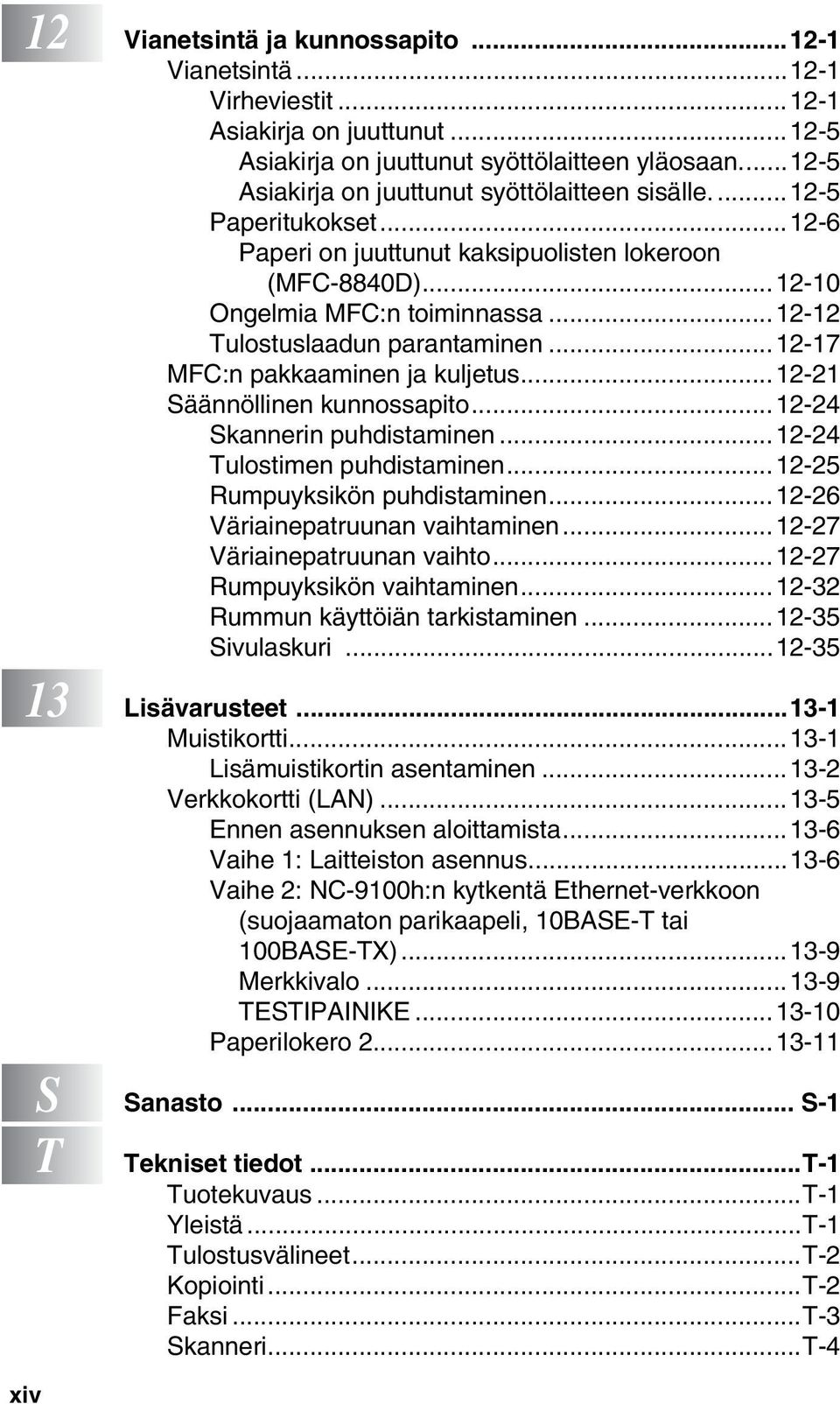 ..12-12 Tulostuslaadun parantaminen...12-17 MFC:n pakkaaminen ja kuljetus...12-21 Säännöllinen kunnossapito...12-24 Skannerin puhdistaminen...12-24 Tulostimen puhdistaminen.