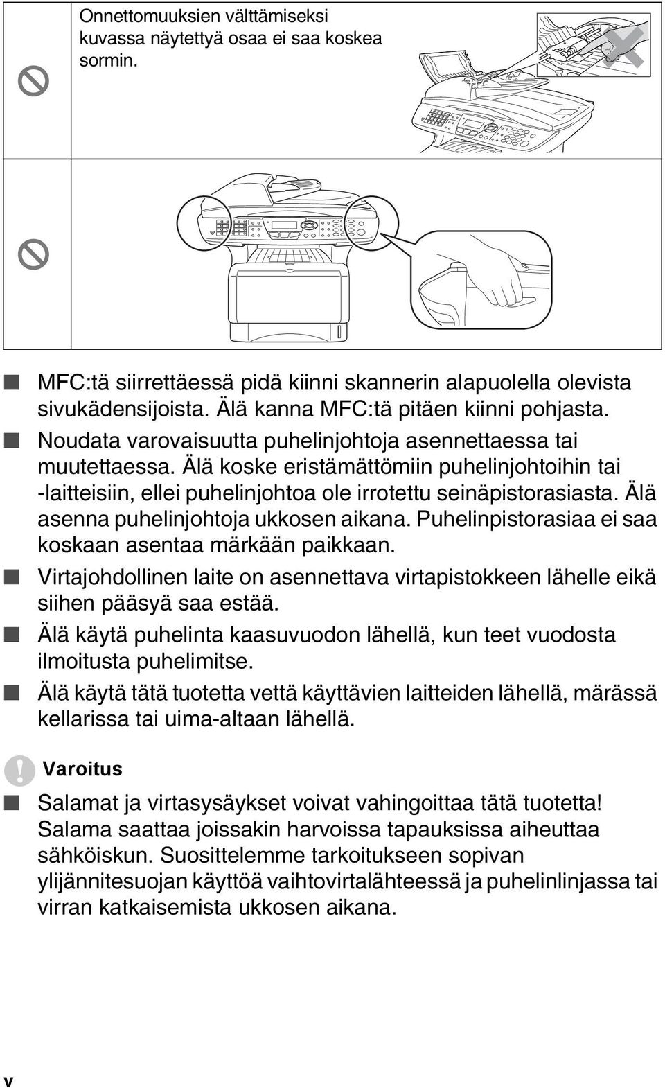 Älä asenna puhelinjohtoja ukkosen aikana. Puhelinpistorasiaa ei saa koskaan asentaa märkään paikkaan. Virtajohdollinen laite on asennettava virtapistokkeen lähelle eikä siihen pääsyä saa estää.