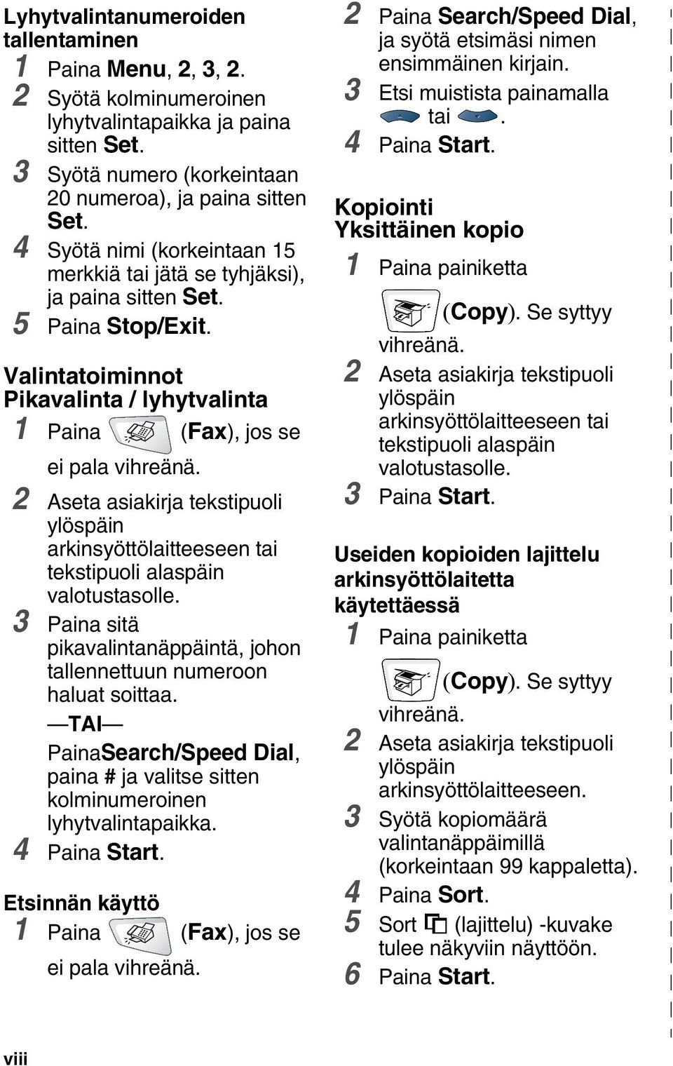 2 Aseta asiakirja tekstipuoli ylöspäin arkinsyöttölaitteeseen tai tekstipuoli alaspäin valotustasolle. 3 Paina sitä pikavalintanäppäintä, johon tallennettuun numeroon haluat soittaa.