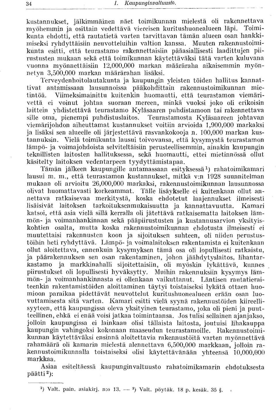 Muuten rakennustoimikunta esitti, että teurastamo rakennettaisiin pääasiallisesti laadittujen piirustusten mukaan sekä että toimikunnan käytettäväksi tätä varten kuluvana vuonna myönnettäisiin