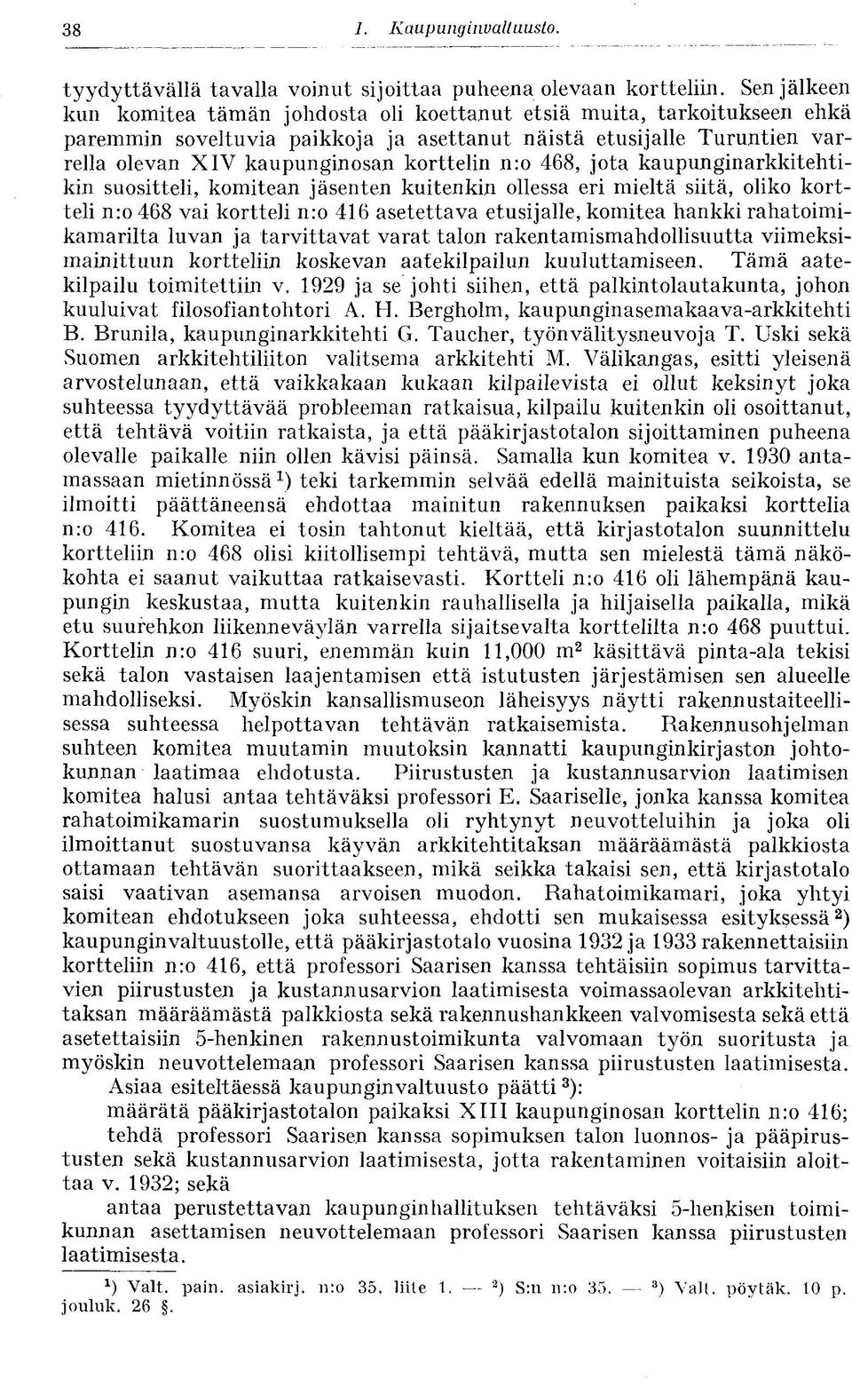 n:o 468, jota kaupunginarkkitehtikin suositteli, komitean jäsenten kuitenkin ollessa eri mieltä siitä, oliko kortteli n:o 468 vai kortteli n:o 416 asetettava etusijalle, komitea hankki