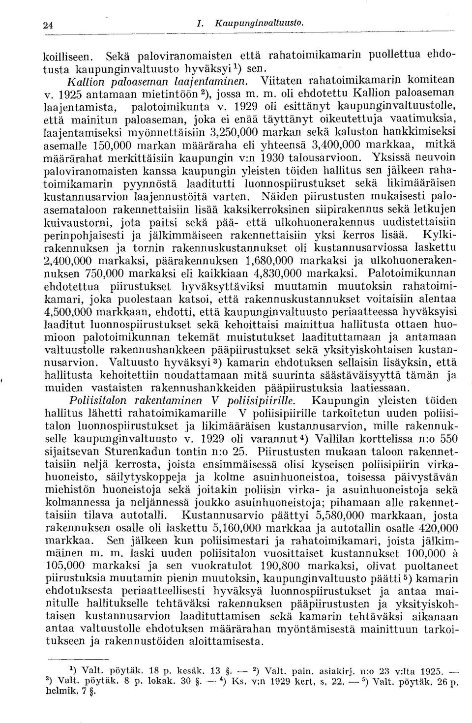 1929 oli esittänyt kaupunginvaltuustolle, että mainitun paloaseman, joka ei enää täyttänyt oikeutettuja vaatimuksia, laajentamiseksi myönnettäisiin 3,250,000 markan sekä kaluston hankkimiseksi