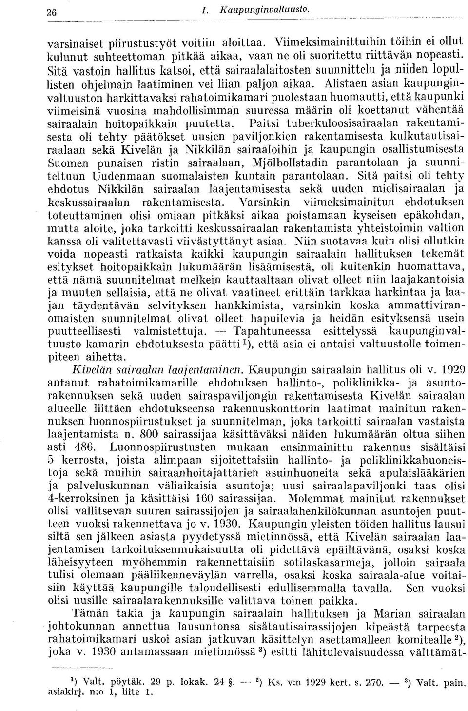 Alistaen asian kaupunginvaltuuston harkittavaksi rahatoimikamari puolestaan huomautti, että kaupunki viimeisinä vuosina mahdollisimman suuressa määrin oli koettanut vähentää sairaalain hoitopaikkain