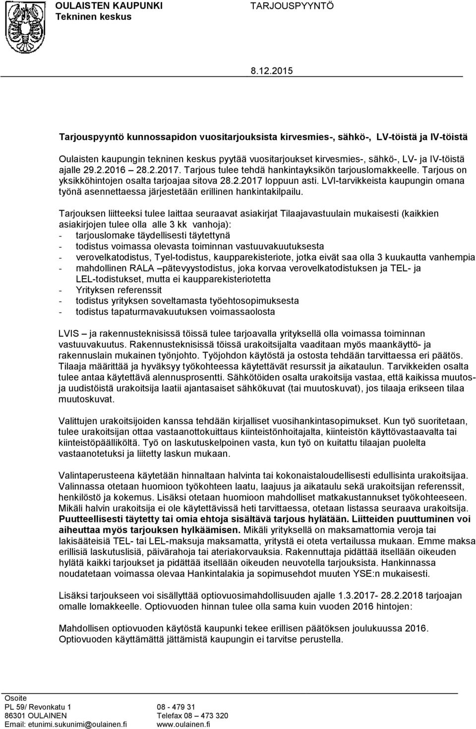 29.2.2016 28.2.2017. Tarjous tulee tehdä hankintayksikön tarjouslomakkeelle. Tarjous on yksikköhintojen osalta tarjoajaa sitova 28.2.2017 loppuun asti.