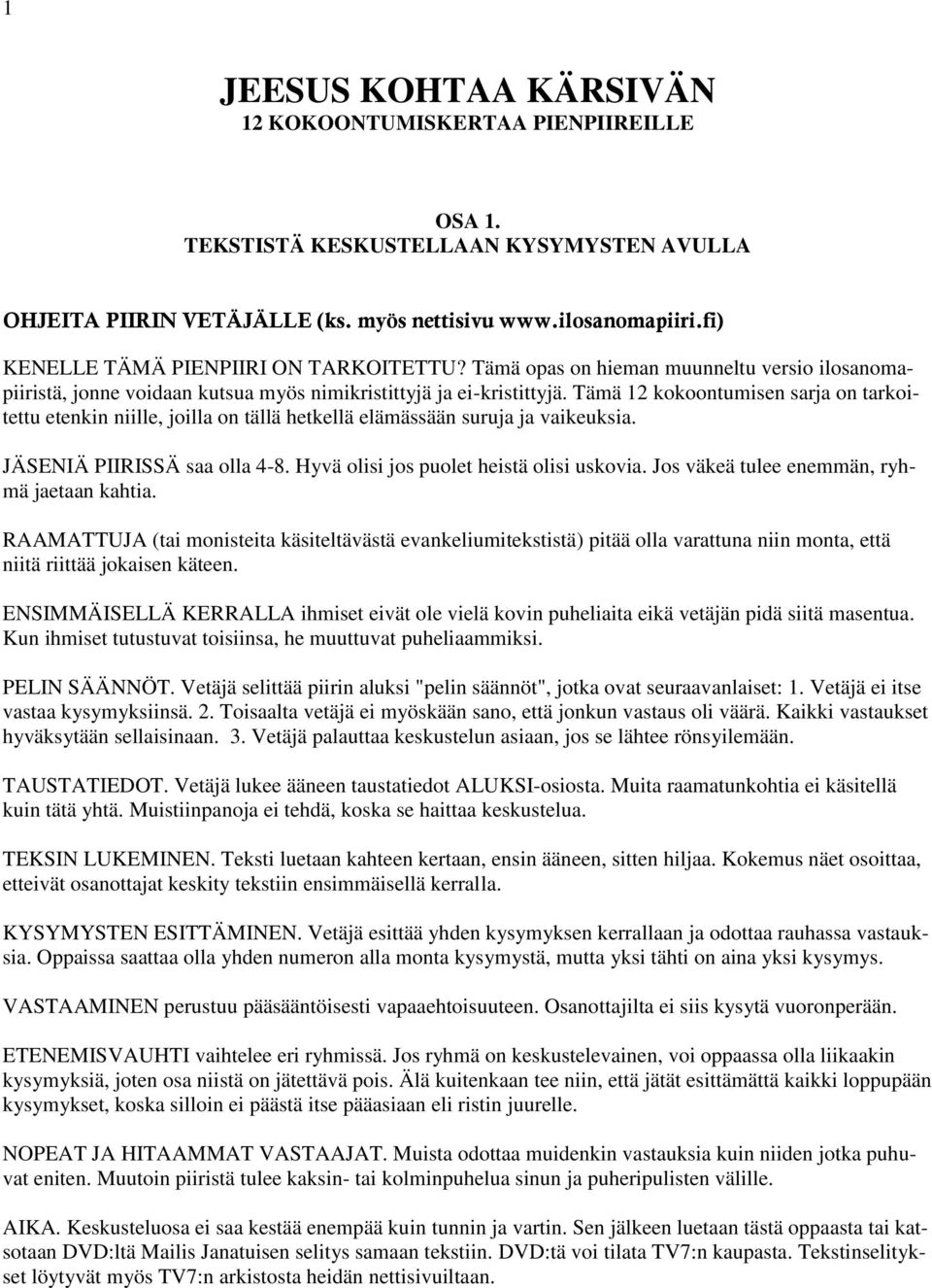 Tämä 12 kokoontumisen sarja on tarkoitettu etenkin niille, joilla on tällä hetkellä elämässään suruja ja vaikeuksia. JÄSENIÄ PIIRISSÄ saa olla 4-8. Hyvä olisi jos puolet heistä olisi uskovia.