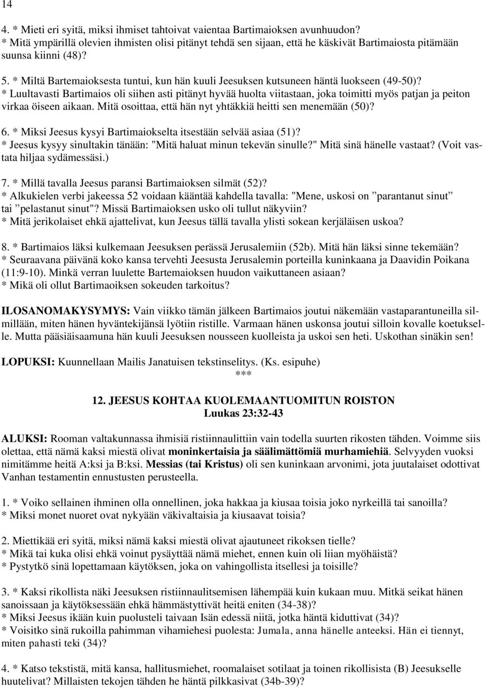 * Miltä Bartemaioksesta tuntui, kun hän kuuli Jeesuksen kutsuneen häntä luokseen (49-50)?
