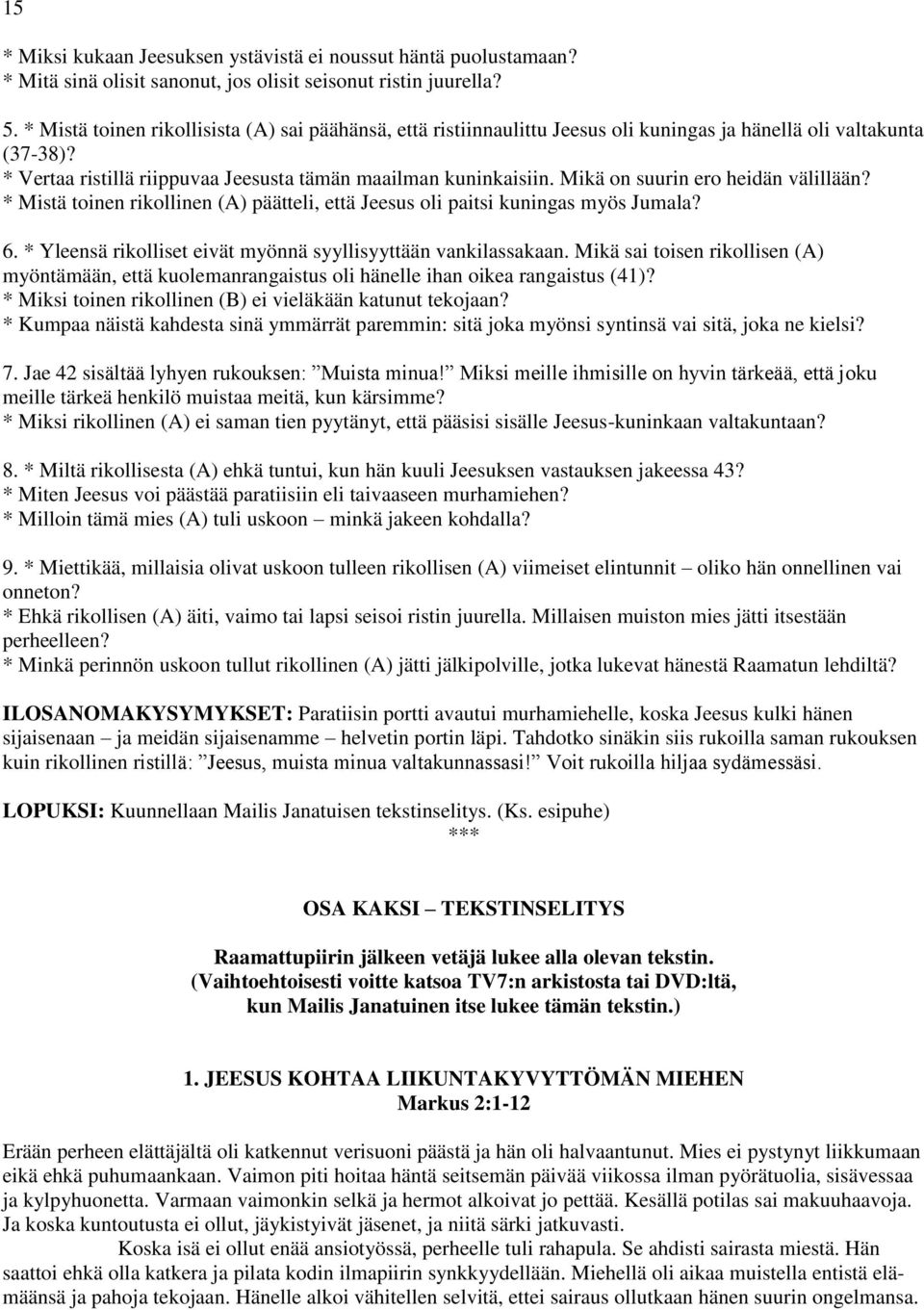 Mikä on suurin ero heidän välillään? * Mistä toinen rikollinen (A) päätteli, että Jeesus oli paitsi kuningas myös Jumala? 6. * Yleensä rikolliset eivät myönnä syyllisyyttään vankilassakaan.