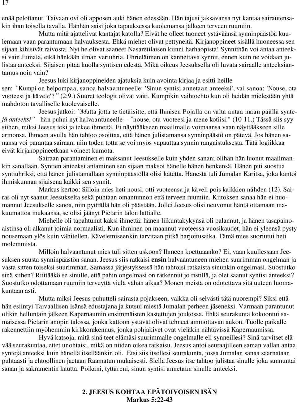 Ehkä miehet olivat pettyneitä. Kirjanoppineet sisällä huoneessa sen sijaan kihisivät raivosta. Nyt he olivat saaneet Nasaretilaisen kiinni harhaopista!