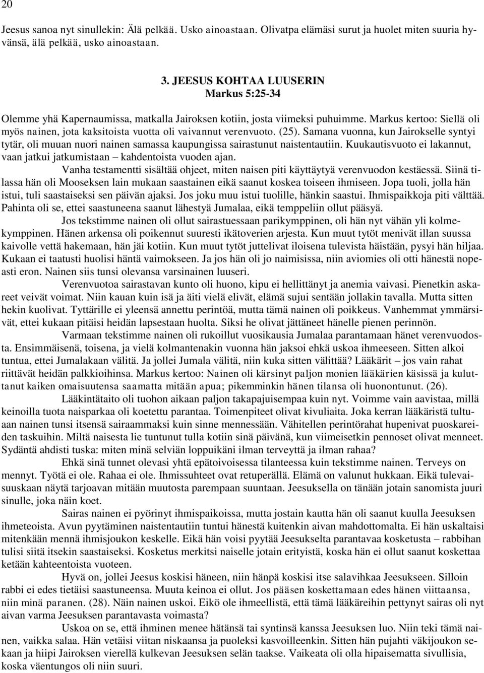 Markus kertoo: Siellä oli myös nainen, jota kaksitoista vuotta oli vaivannut verenvuoto. (25).