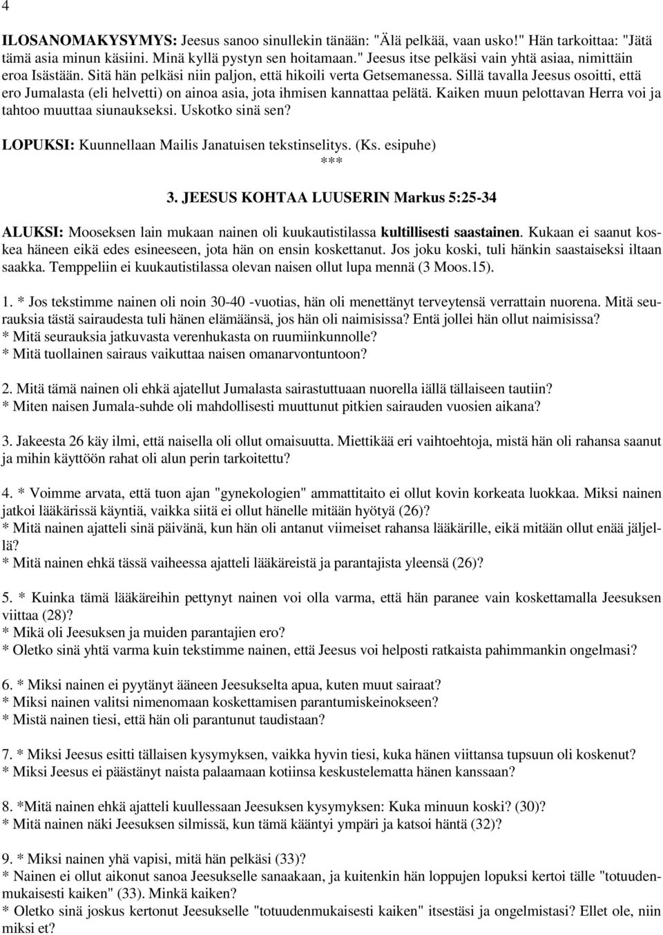 Sillä tavalla Jeesus osoitti, että ero Jumalasta (eli helvetti) on ainoa asia, jota ihmisen kannattaa pelätä. Kaiken muun pelottavan Herra voi ja tahtoo muuttaa siunaukseksi. Uskotko sinä sen?