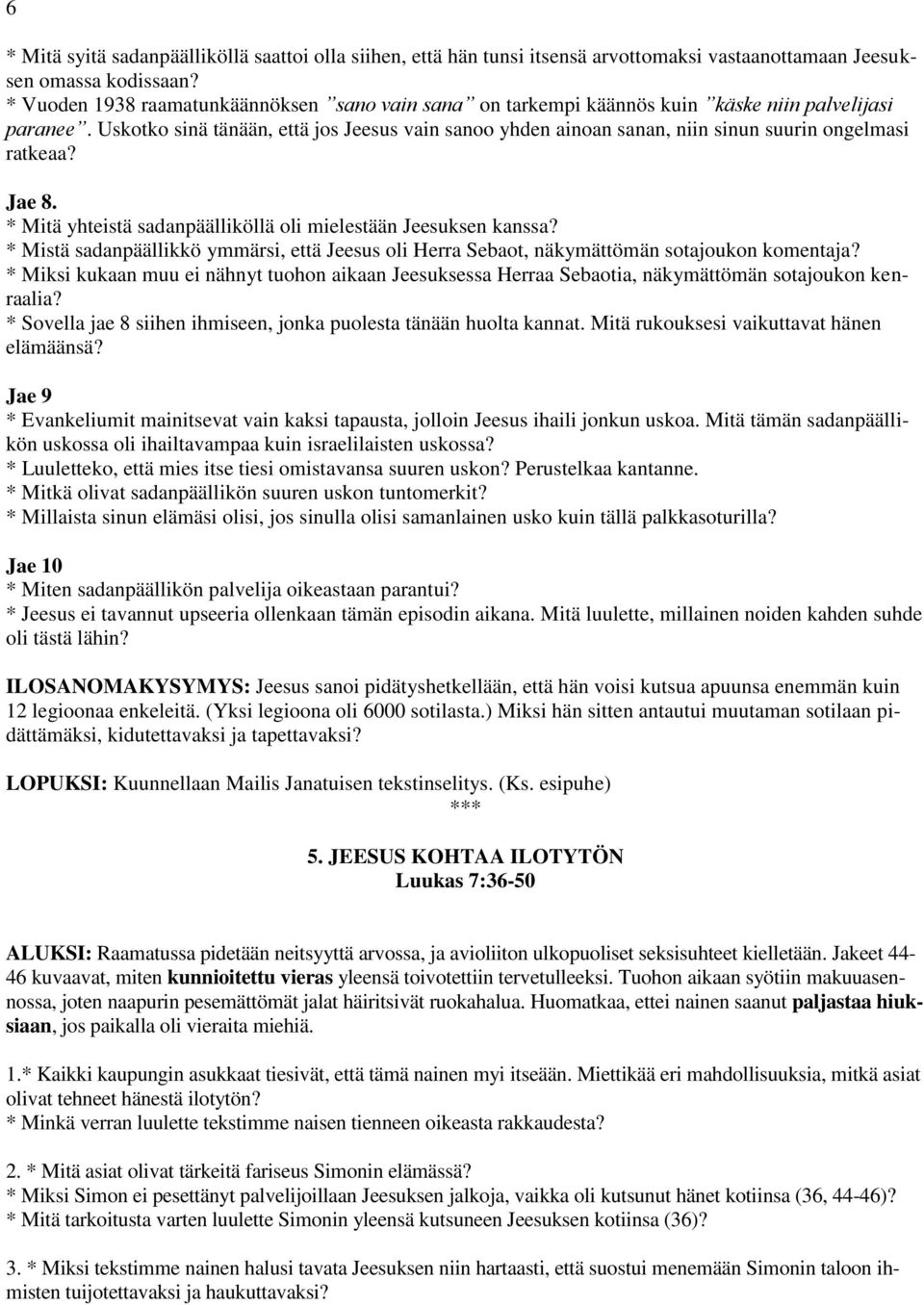 Uskotko sinä tänään, että jos Jeesus vain sanoo yhden ainoan sanan, niin sinun suurin ongelmasi ratkeaa? Jae 8. * Mitä yhteistä sadanpäälliköllä oli mielestään Jeesuksen kanssa?