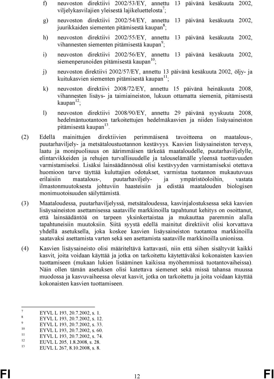 annettu 13 päivänä kesäkuuta 2002, siemenperunoiden pitämisestä kaupan 10 ; j) neuvoston direktiivi 2002/57/EY, annettu 13 päivänä kesäkuuta 2002, öljy- ja kuitukasvien siementen pitämisestä kaupan