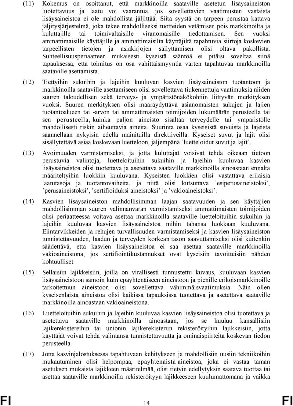 Siitä syystä on tarpeen perustaa kattava jäljitysjärjestelmä, joka tekee mahdolliseksi tuotteiden vetämisen pois markkinoilta ja kuluttajille tai toimivaltaisille viranomaisille tiedottamisen.